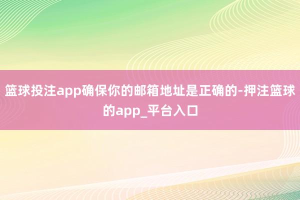 篮球投注app确保你的邮箱地址是正确的-押注篮球的app_平台入口